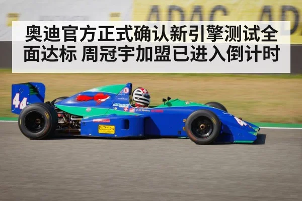 奥迪官方正式确认新引擎测试全面达标 周冠宇加盟已进入倒计时